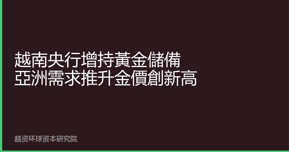 越南央行增持黃金儲備 亞洲需求推升金價創新高